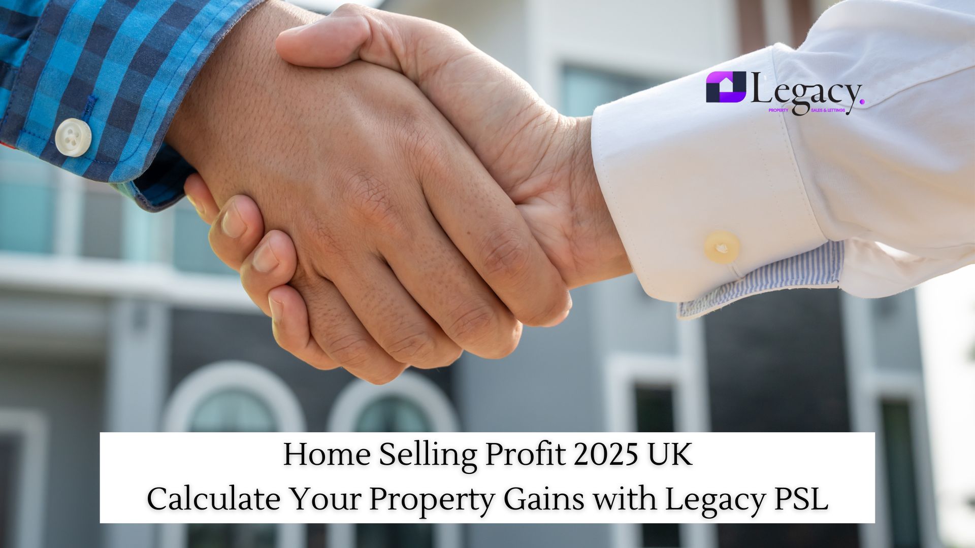 Home Selling Profit 2025 UK | Calculate Your Property Gains with Legacy PSL